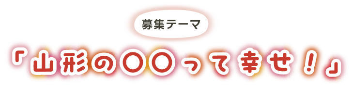 「山形の〇〇って幸せ！」